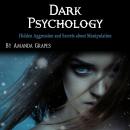 Dark Psychology: Hidden Aggression and Secrets about Manipulation Audiobook