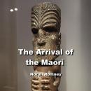 The Arrival of the Maori: Legends of Gods, the Creation Myths and Spectacular Culture of Indigenous  Audiobook