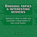 Unusual Topics & Interesting Reviews: Opinions & ideas that'll make you sound like a deep and learne Audiobook