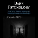 Dark Psychology: How Deceit, Violence, Bullying, and Personality Disorders Can Ruin Society Audiobook