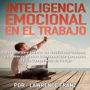 Inteligencia Emocional en el Trabajo: Una guía para mejorar tus habilidades de sociales y establecer Audiobook