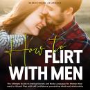 How to Flirt with Men: The Ultimate Guide to Dating Secrets and Body Language for Women that want to Audiobook