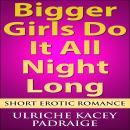 Bigger Girls Do It All Night Long: Short Erotic Romance Audiobook