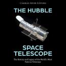 Hubble Space Telescope, The: The History and Legacy of the World’s Most Famous Telescope Audiobook