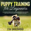Puppy Training for Beginners: Learn How to Train a Puppy in Obedience and the Art of Raising One Thr Audiobook