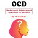 OCD: Background, Solutions and Symptoms for Patients, Sid Van Roy