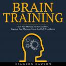 BRAIN TRAINING : Train Your Memory To New Abilities, Improve Your Memory, Focus And Self-Confidence Audiobook