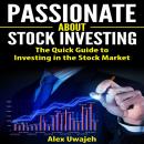 Passionate about Stock Investing: The Quick Guide to Investing in the Stock Market