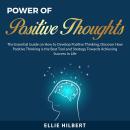 Power of Positive Thoughts: The Essential Guide on How to Develop Positive Thinking, Discover How Po Audiobook