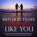 Men Don't Love Women Like You: The Brutal Truth About Dating, Relationships, and How to Go from Plac Audiobook