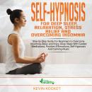 Self-Hypnosis For Deep Sleep, Relaxation, Stress Relief & Overcoming Insomnia: Step-by-Step Guide Fo Audiobook