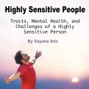 Highly Sensitive People: Traits, Mental Health, and Challenges of a Highly Sensitive Person Audiobook