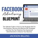 Facebook Advertising Blueprint: The Ultimate Guide on How to Use Facebook Ads For Your Business, Dis Audiobook