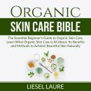Organic Skin Care Bible: The Essential Beginner’s Guide to Organic Skin Care, Learn What Organic Ski Audiobook