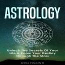 Astrology:: Unlock The Secrets Of Your Life & Know Your Destiny Through The Stars Audiobook