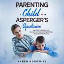 Parenting a Child with Asperger’s Syndrome: A guide to help New and Experienced Parents Raise Childr Audiobook