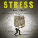 STRESS MANAGEMENT: Ways to Manage Anxiety, Cultivate Calmness, and Live a Stress-Free Life Audiobook