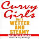 Curvy Girls Do It Wetter and Steamy: Short Erotic Romance Audiobook