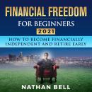 Financial Freedom for Beginners 2021: How To Become Financially Independent and Retire Early Audiobook