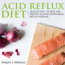 Acid Reflux Diet: an Easy Way to Heal and Prevent Gastro-Esophageal Reflux Disease Audiobook