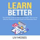 Learn Better: The Ultimate Guide on How to Learn Better, Discover the Effective Methods to Learn Fas Audiobook