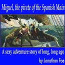 Miguel, the pirate of the Spanish Main: A sexy adventure story of long, long ago Audiobook