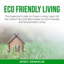 Eco Friendly Living: The Essential Guide on Green Living, Learn All the Useful Tips and Best Ideas o Audiobook