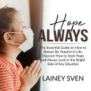 Hope Always: The Essential Guide on How to Always Be Hopeful in Life, Discover How to Seek Hope and  Audiobook