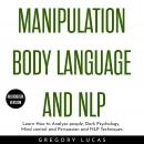 Manipulation Body Language and NLP : Learn How to Analyze people, Dark Psychology, Mind control and Persuasion and NLP Techniques