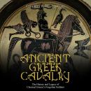 Ancient Greek Cavalry: The History and Legacy of Classical Greece’s Forgotten Soldiers Audiobook