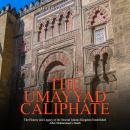 Umayyad Caliphate, The: The History and Legacy of the Second Islamic Kingdom Established After Muham Audiobook