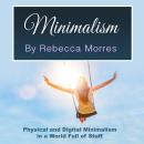 Minimalism: Physical and Digital Minimalism in a World Full of Stuff Audiobook