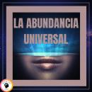 La Abundancia Universal: Las leyes universales de la prosperidad Audiobook