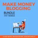 Make Money Blogging Bundle, 3 in 1 Bundle: Professional Blogging Blueprint, Secrets to Boosting Traf Audiobook