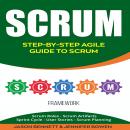 Scrum: Step-by-Step Agile Guide to Scrum (Scrum Roles, Scrum Artifacts, Sprint Cycle, User Stories, Scrum Planning) Audiobook