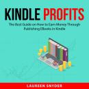 Kindle Profits: The Best Guide on How to Earn Money Through Publishing EBooks in Kindle Audiobook