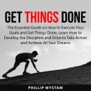 Get Things Done: The Essential Guide on How to Execute Your Goals and Get Things Done, Learn How to  Audiobook