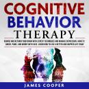 COGNITIVE BEHAVIOR THERAPY: Rewire and Retrain Your Brain With Expert Techniques and Manage Depressi Audiobook