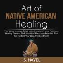 Art of Native American Healing: The Comprehensive Guide to the Secrets of Native American Healing, D Audiobook