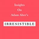 Insights on Adam Alter’s Irresistible Audiobook