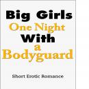 Big Girls One Night with a Bodyguard: Short Erotic Romance Audiobook