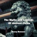 The Myths and Legends  Of Ancient China: Demystifying the gods, goddesses, and mythology of Ancient  Audiobook
