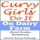 Curvy Girls Do It On Dairy Farm: Short Erotic Romance Audiobook