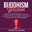 Buddhism Wisdom: A Beginner's Guide to Buddhism Teachings, Learn About Tibetan Zen Buddhism Mantras  Audiobook