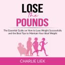 Lose the Pounds: The Essential Guide on How to Lose Weight Successfully and the Best Tips to Maintai Audiobook