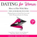 Dating for Women: How to Flirt With Men: 2 Books in 1 Dating Secrets to Catch Your Love and Texts: W Audiobook
