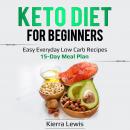 Keto Diet for Beginners: Easy Everyday Low Carb Recipes – 15-Day Meal Plan Audiobook