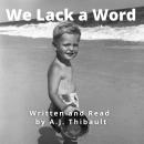 We Lack A Word: A Collection Of Rhythmic Prose And Poetry Audiobook