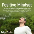 Positive Mindset: The Essential Guide on Positive Thinking to Achieve Success, Learn How Positive Ps Audiobook