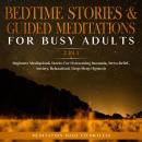 Bedtime Stories & Guided Meditations For Busy Adults (2 in 1): Beginners Meditation & Stories For Ov Audiobook